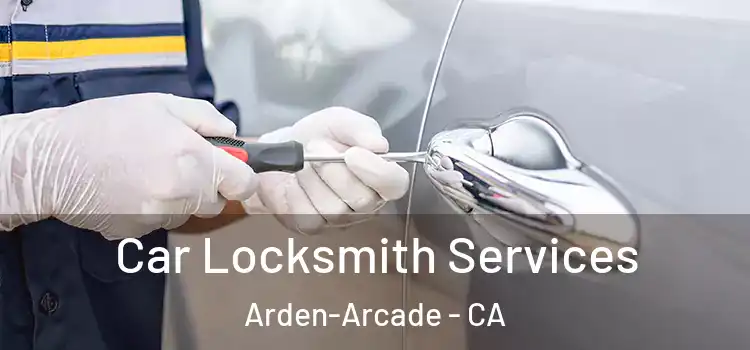 Car Locksmith Services Arden-Arcade - CA