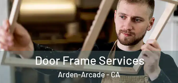  Door Frame Services Arden-Arcade - CA