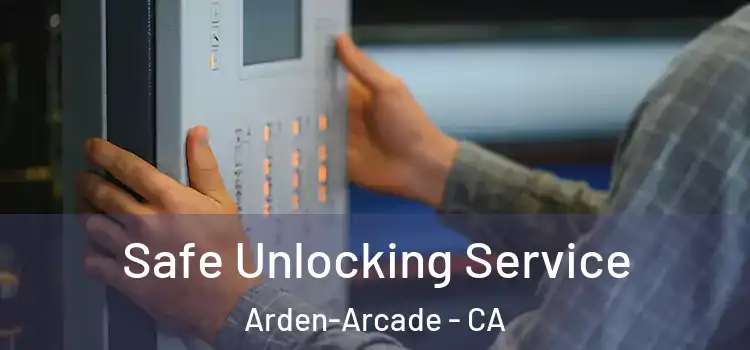  Safe Unlocking Service Arden-Arcade - CA